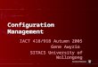 Configuration Management IACT 418/918 Autumn 2005 Gene Awyzio SITACS University of Wollongong