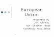 1 European Union Presented By Jun Yun Hao Hin “Stephen” Kwok Kadambala Muralidhar