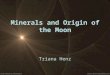 Minerals and Origin of the Moon Triana Henz. Formation Theories Fission Capture Co-formation Giant Impact