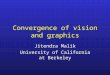 Convergence of vision and graphics Jitendra Malik University of California at Berkeley Jitendra Malik University of California at Berkeley
