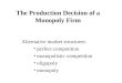 The Production Decision of a Monopoly Firm Alternative market structures: perfect competition monopolistic competition oligopoly monopoly