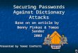 1 Securing Passwords Against Dictionary Attacks Base on an article by Benny Pinkas & Tomas Sander 2002 Presented by Tomer Conforti