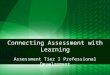 Connecting Assessment with Learning Assessment Tier I Professional Development