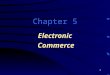 1 Chapter 5 Electronic Commerce. 2 Learning Objectives  Describe electronic commerce, its dimensions, benefits, limitations, and process.  Describe