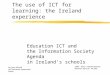 The use of ICT for learning: the Ireland experience Education ICT and the Information Society Agenda in Ireland’s schools CMEC - OECD - Canada Seminar
