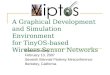 A Graphical Development and Simulation Environment for TinyOS-based Wireless Sensor Networks Elaine Cheong February 13, 2007 Seventh Biennial Ptolemy Miniconference