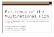 Existence of the Multinational Firm  Course: Advanced Topics in Strategy and Organization of the MNC  Marie Ahlstrand, 0404082  Johannes Tichy, 9950237