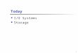 1 Today I/O Systems Storage. 2 I/O Devices Many different kinds of I/O devices Software that controls them: device drivers