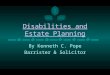 Disabilities and Estate Planning By Kenneth C. Pope Barrister & Solicitor