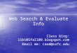Web Search & Evaluate Info Class blog: lib105fall09.blogspot.com Email me: caod@cofc.edu