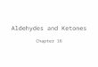 Aldehydes and Ketones Chapter 16. Structure Aldehydes Ketone sp 2 Carbonyl group pentanal 2-pentanone