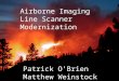 Airborne Imaging Line Scanner Modernization Patrick O’Brien Matthew Weinstock