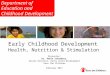 Department of Education and Childhood Development Early Childhood Development Health, Nutrition & Stimulation Presenter: Dr. Pablo Stansbery, Senior Director,
