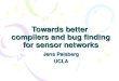 Towards better compilers and bug finding for sensor networks Jens Palsberg UCLA