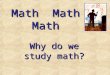 Math Math Math Why do we study math? First of all, it’s all around us! First of all, it’s all around us!