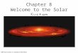 Chapter 8 Welcome to the Solar System. 8.1 The Search for Origins Our goals for learning What properties of our solar system must a formation theory explain?