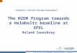 Prof. Dr. Dr. h. c. R. Sauerbrey | Scientific Director |  The HZDR Program towards a Helmholtz beamline at XFEL Roland Sauerbrey Helmholtz-Zentrum
