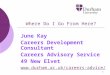 1 Where Do I Go From Here? June Kay Careers Development Consultant Careers Advisory Service 49 New Elvet