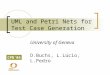 CPN’04 UML and Petri Nets for Test Case Generation University of Geneva D.Buchs, L.Lúcio, L.Pedro