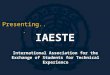 IAESTE International Association for the Exchange of Students for Technical Experience Presenting