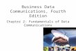 Business Data Communications, Fourth Edition Chapter 2: Fundamentals of Data Communications Here, you’ll insert a graphic from the cover. This will come