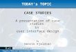 MMC - Computer-Mediated Communication - 2006 CASE STUDIES A presentation of case studies in user interface design by Henrik Kjeldsen TODAY’s TOPIC