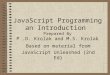 JavaScript Programming an Introduction Prepared By P.D. Krolak and M.S. Krolak Based on material from JavaScript Unleashed (2nd Ed)