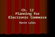 Ch. 12 Planning for Electronic Commerce Kevin Lyles