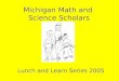 Michigan Math and Science Scholars Lunch and Learn Series 2005