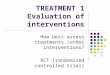 TREATMENT 1 Evaluation of interventions How best assess treatments /other interventions? RCT (randomised controlled trial)