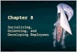 Fundamentals of Human Resource Management, 10/e, DeCenzo/Robbins Chapter 8, slide 1 Chapter 8 Socializing, Orienting, and Developing Employees