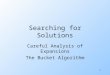 1 Searching for Solutions Careful Analysis of Expansions The Bucket Algorithm