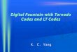 Digital Fountain with Tornado Codes and LT Codes K. C. Yang