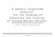 A Genetic Algorithm Solution for the Problem of Selection and Scaling of Ground Motion Records Arzhang Alimoradi and Farzad Naeim John A. Martin & Associates