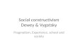 Social constructivism Dewey & Vygotsky Pragmatism, Experience, school and society