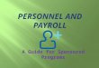 A Guide for Sponsored Programs.  One Stop Shop for Personnel and Payroll  Assist from Benefits Coordinator in HR  Authorized Designee  Most employment
