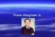 Frank Abagnale Jr.. Fav Fives Pan-American Airlines to call and set up his flights and to con them out of free stuff. Frank Abagnale Sr. because he taught