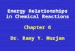 Energy Relationships in Chemical Reactions Chapter 6 Dr. Ramy Y. Morjan