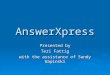 AnswerXpress Presented by Teri Fattig with the assistance of Sandy Wapinski