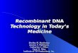 Recombinant DNA Technology in Today’s Medicine Shelley M. Martineau Jessica A. Matthews Catherine C. Miller Carol D. Riley Institute of TIP Productions,