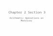 Chapter 2 Section 3 Arithmetic Operations on Matrices