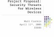 Project Proposal: Security Threats for Wireless Devices Matt Fratkin April 11 th, 2005 E6886