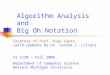 Algorithm Analysis and Big Oh Notation Courtesy of Prof. Ajay Gupta (with updates by Dr. Leszek T. Lilien) CS 1120 – Fall 2006 Department of Computer Science