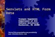 1 Servlets and HTML Form Data Parts of this presentation was provided by  Vijayan Sugumaran Department of DIS Oakland University Rochester,