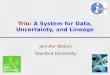 Trio: A System for Data, Uncertainty, and Lineage Jennifer Widom Stanford University