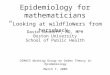Epidemiology for mathematicians “ Looking at wildflowers from horseback” David Ozonoff, MD, MPH Boston University School of Public Health DIMACS Working