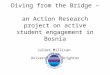 Diving from the Bridge – an Action Research project on active student engagement in Bosnia Juliet Millican Cupp University of Brighton