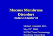 Mucous Membrane Disorders Andrews Chapter 34 Michael Hohnadel, D.O. May 25 th, 2004 KCOM/Texas Dermatology Residency Consortium