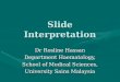 Slide Interpretation Dr Rosline Hassan Department Haematology, School of Medical Sciences, University Sains Malaysia