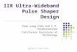 DSP Group, EE, Caltech, Pasadena CA IIR Ultra-Wideband Pulse Shaper Design Chun-yang Chen and P.P. Vaidyananthan California Institute of Technology